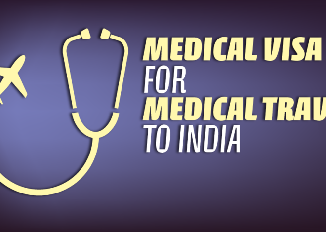 India Medical Visa: Your Guide to Obtaining Medical Treatment in India