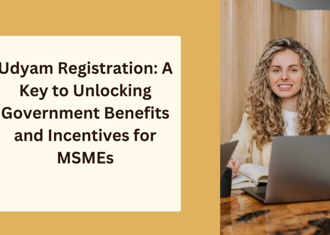 Udyam Registration: A Key to Unlocking Government Benefits and Incentives for MSMEs